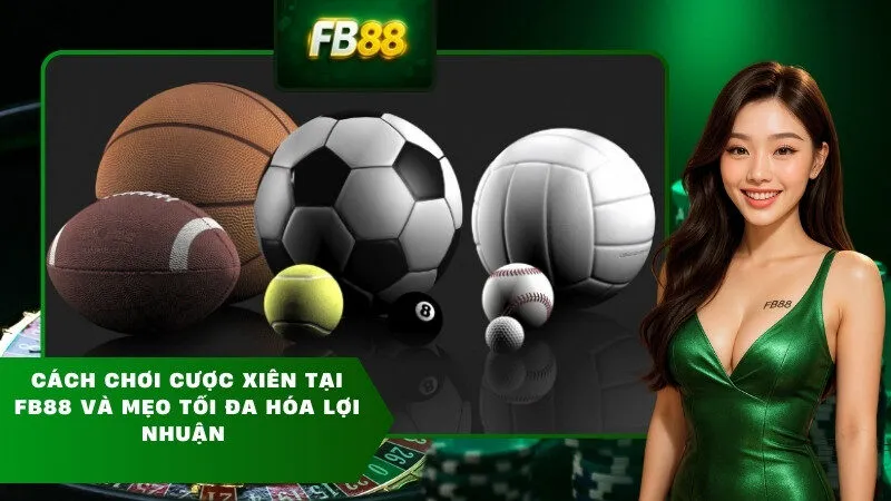 Cách chơi cược xiên tại FB88 và mẹo tối đa hóa lợi nhuận