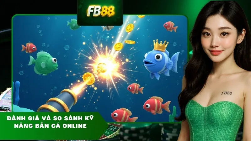 Đánh giá và so sánh kỹ năng bắn cá online