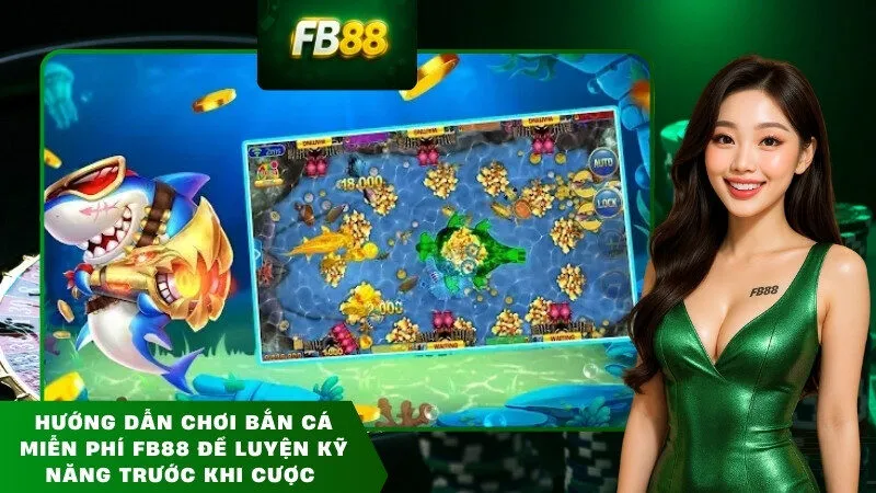 Hướng dẫn chơi bắn cá miễn phí FB88 để luyện kỹ năng trước khi cược