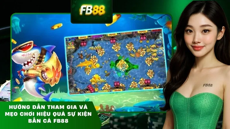 Hướng dẫn tham gia và mẹo chơi hiệu quả sự kiện bắn cá FB88
