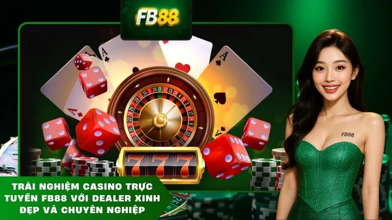 Trải nghiệm casino trực tuyến FB88 với dealer xinh đẹp và chuyên nghiệp